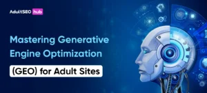 Mastering Generative Engine Optimization (GEO) for Adult Sites
