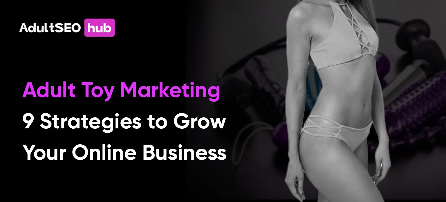 Adult Toy Marketing: 9 Strategies to Grow Your Online Business