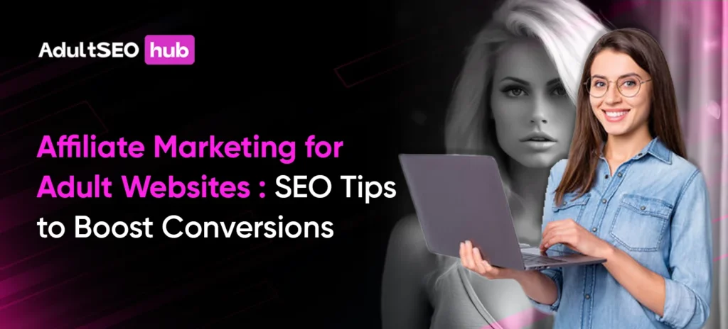 Affiliate Marketing for Adult Websites: SEO Tips to Boost Conversions