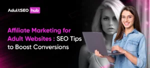 Affiliate Marketing for Adult Websites: SEO Tips to Boost Conversions