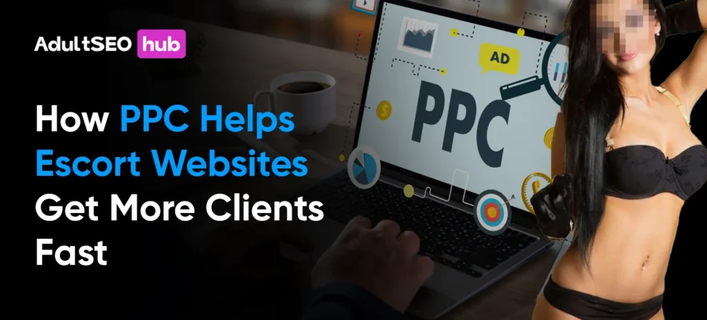 How PPC Helps Escort Websites Get More Clients Fast