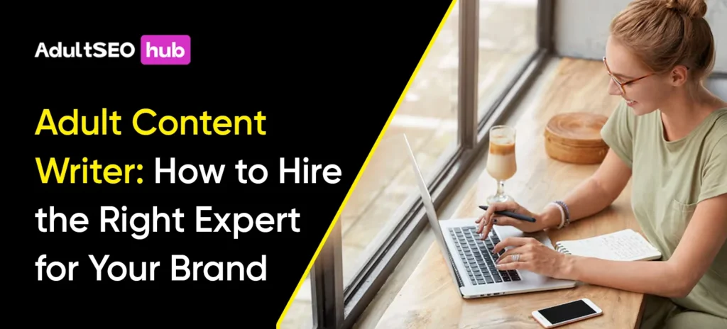 Adult Content Writer: How to Hire the Right Expert for Your Brand