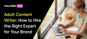 Adult Content Writer: How to Hire the Right Expert for Your Brand