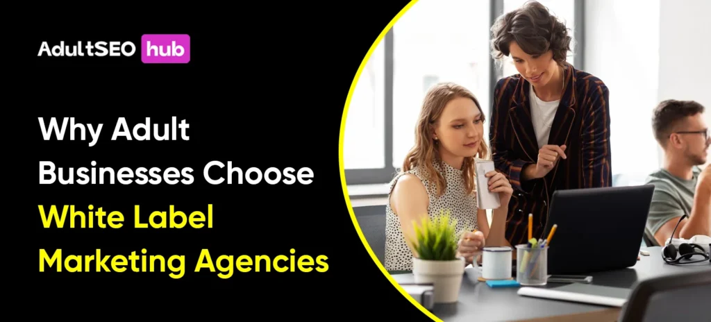 Why Adult Businesses Choose White Label Marketing Agencies