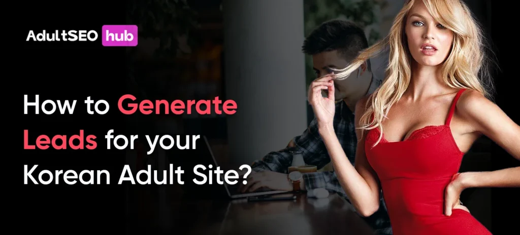How to Generate Leads for your Korean Adult Site?