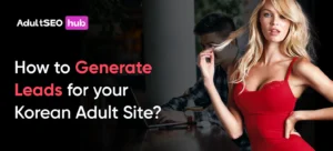 How to Generate Leads for your Korean Adult Site?