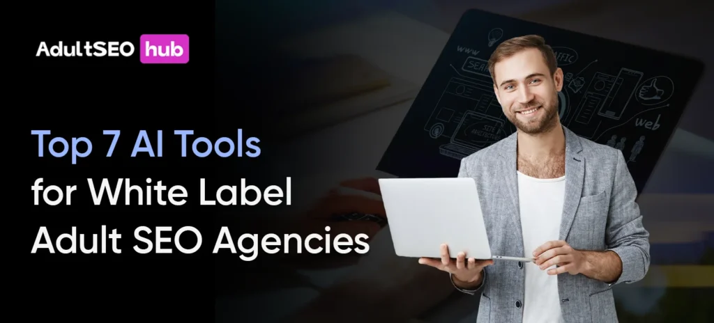 Top 7 AI Tools for White Label Adult SEO Agencies