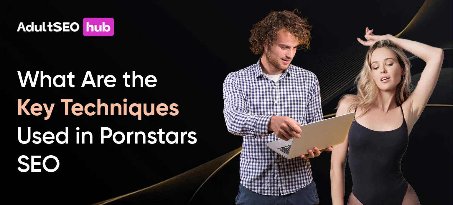 What Are the Key Techniques Used in Pornstars SEO