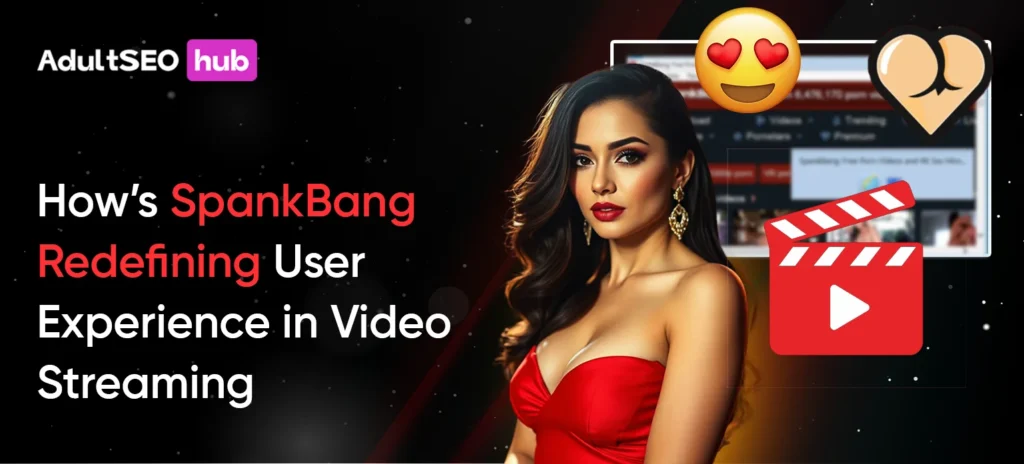 How’s SpankBang Redefining User Experience in Video Streaming