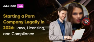 Starting a Porn Company Legally in 2026_ Laws, Licensing, and Compliance