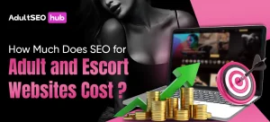 How Much Does SEO for Adult and Escort Websites Cost_