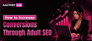 How to Increase Conversions Through Adult SEO