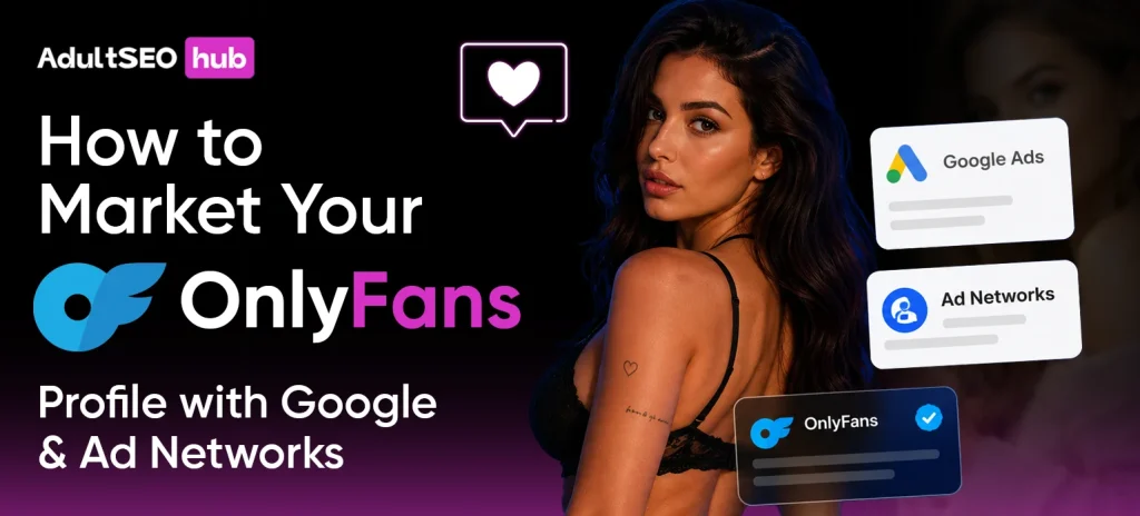 How to Market Your OnlyFans Profile with Google & Ad Networks