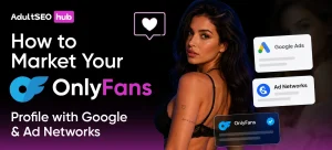 How to Market Your OnlyFans Profile with Google & Ad Networks
