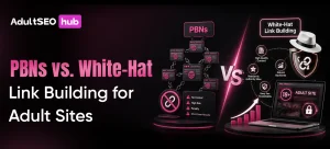 PBNs vs. White-Hat Link Building for Adult Sites