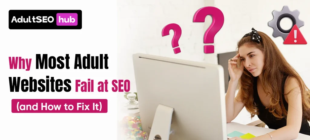 Why Most Adult Websites Fail at SEO (and How to Fix It)