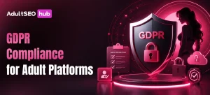 GDPR Compliance for Adult Platforms